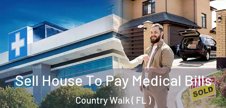  Sell House To Pay Medical Bills Country Walk ( FL )