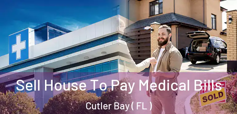 Sell House To Pay Medical Bills Cutler Bay ( FL )