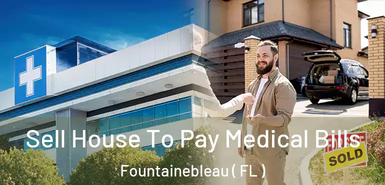  Sell House To Pay Medical Bills Fountainebleau ( FL )