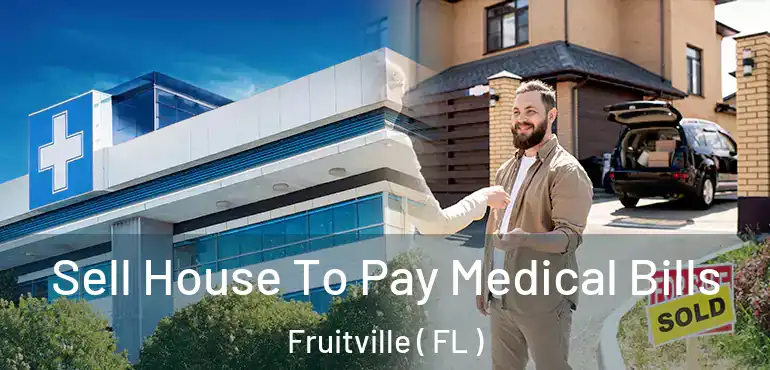  Sell House To Pay Medical Bills Fruitville ( FL )