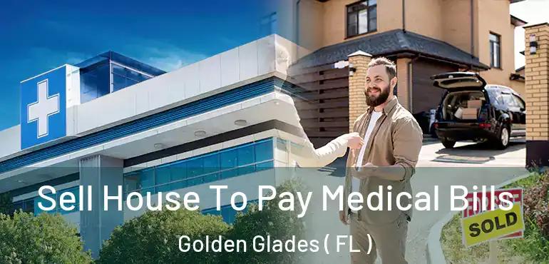  Sell House To Pay Medical Bills Golden Glades ( FL )