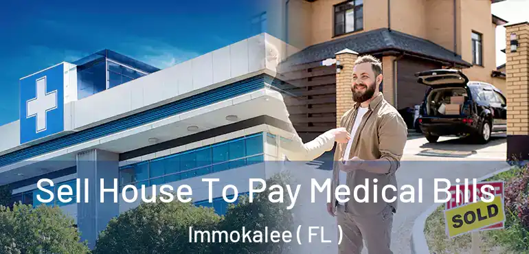  Sell House To Pay Medical Bills Immokalee ( FL )