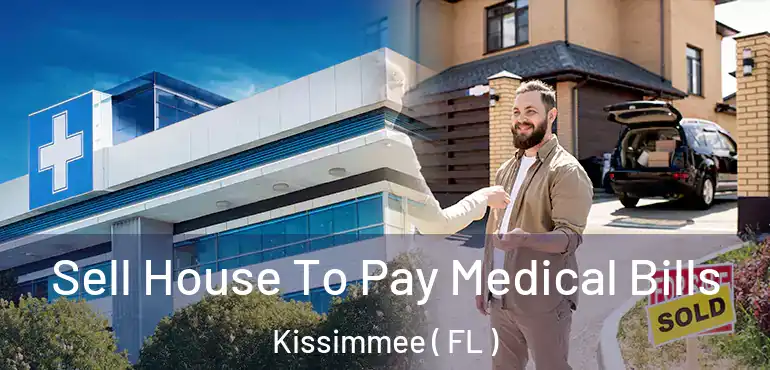  Sell House To Pay Medical Bills Kissimmee ( FL )