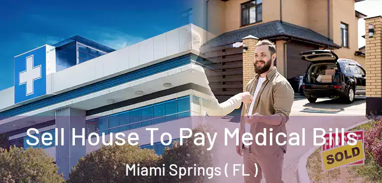  Sell House To Pay Medical Bills Miami Springs ( FL )