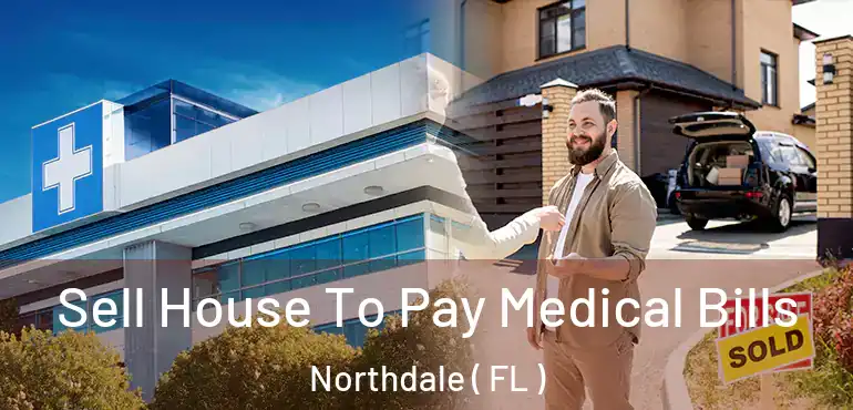  Sell House To Pay Medical Bills Northdale ( FL )