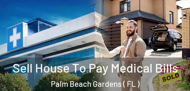  Sell House To Pay Medical Bills Palm Beach Gardens ( FL )