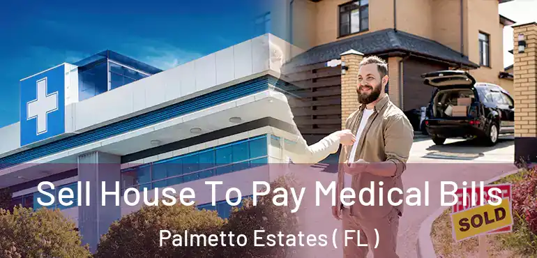  Sell House To Pay Medical Bills Palmetto Estates ( FL )