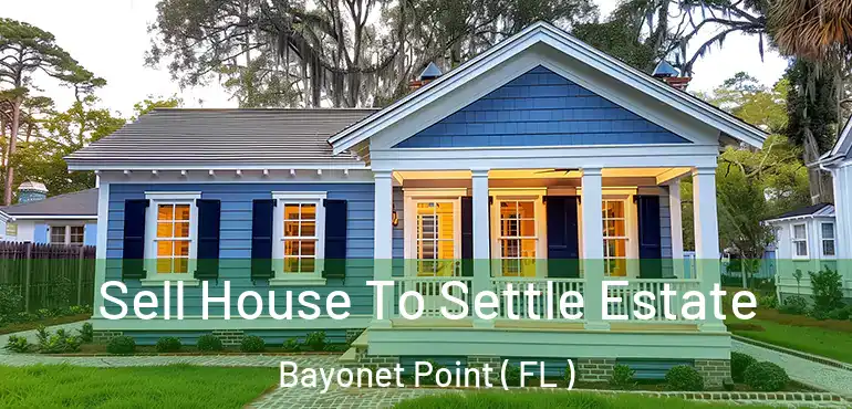  Sell House To Settle Estate Bayonet Point ( FL )