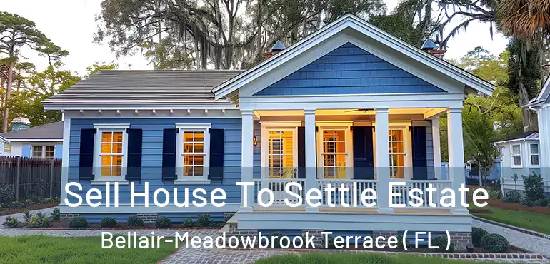  Sell House To Settle Estate Bellair-Meadowbrook Terrace ( FL )