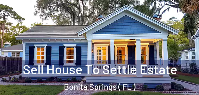  Sell House To Settle Estate Bonita Springs ( FL )