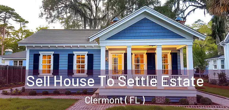  Sell House To Settle Estate Clermont ( FL )
