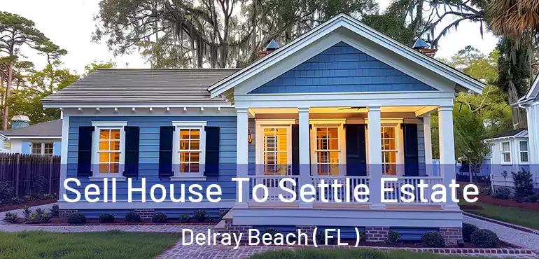  Sell House To Settle Estate Delray Beach ( FL )