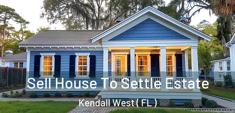  Sell House To Settle Estate Kendall West ( FL )