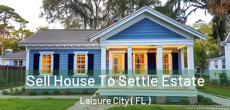  Sell House To Settle Estate Leisure City ( FL )