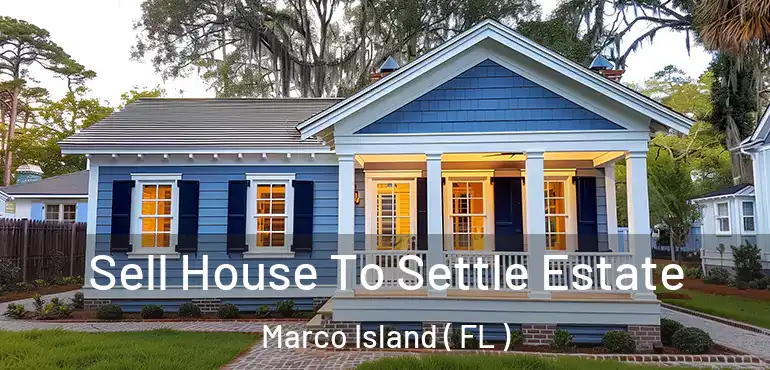  Sell House To Settle Estate Marco Island ( FL )