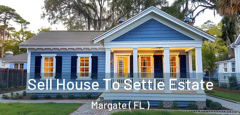  Sell House To Settle Estate Margate ( FL )