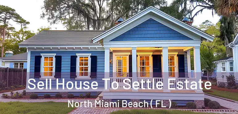  Sell House To Settle Estate North Miami Beach ( FL )