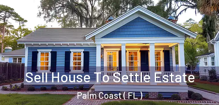  Sell House To Settle Estate Palm Coast ( FL )
