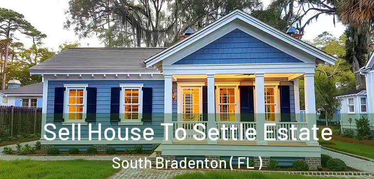  Sell House To Settle Estate South Bradenton ( FL )