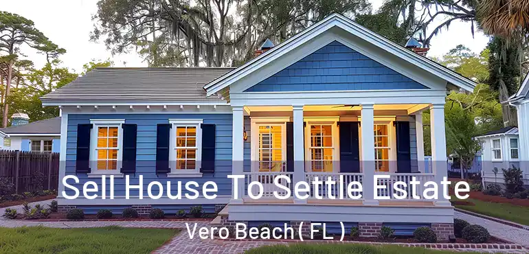  Sell House To Settle Estate Vero Beach ( FL )
