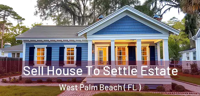  Sell House To Settle Estate West Palm Beach ( FL )