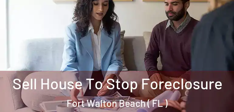  Sell House To Stop Foreclosure Fort Walton Beach ( FL )