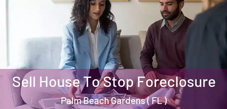  Sell House To Stop Foreclosure Palm Beach Gardens ( FL )