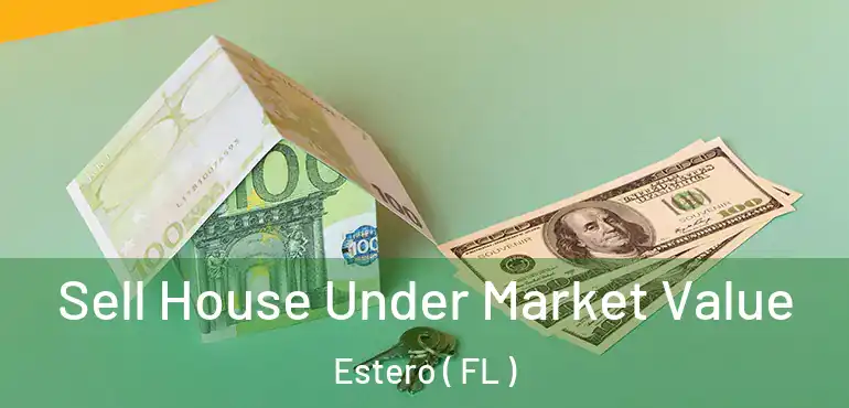  Sell House Under Market Value Estero ( FL )