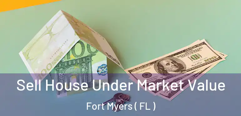  Sell House Under Market Value Fort Myers ( FL )