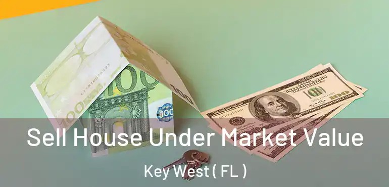  Sell House Under Market Value Key West ( FL )
