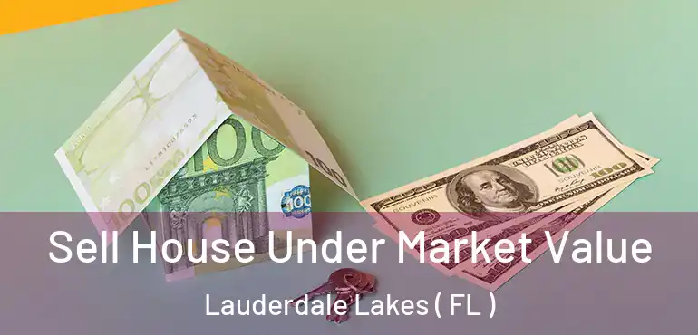  Sell House Under Market Value Lauderdale Lakes ( FL )