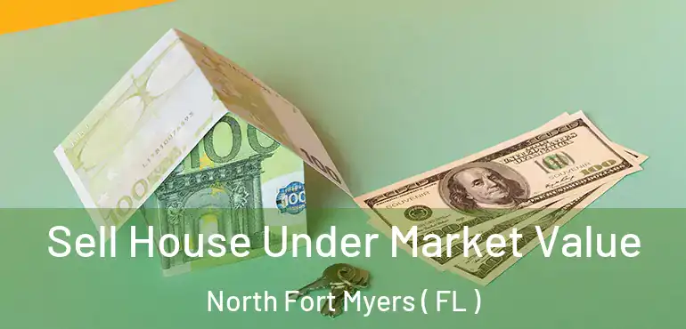  Sell House Under Market Value North Fort Myers ( FL )