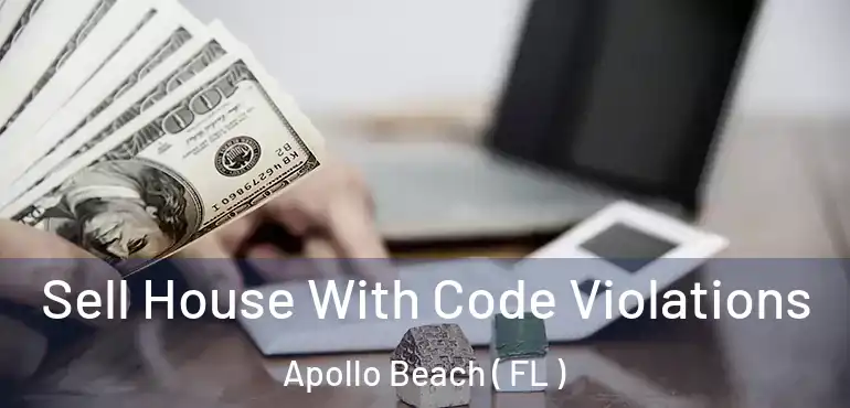  Sell House With Code Violations Apollo Beach ( FL )