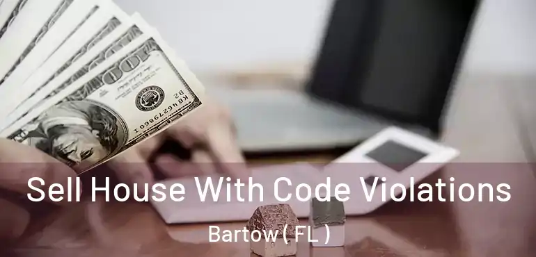  Sell House With Code Violations Bartow ( FL )