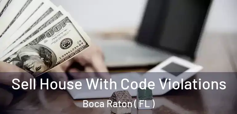  Sell House With Code Violations Boca Raton ( FL )