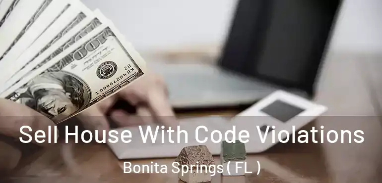  Sell House With Code Violations Bonita Springs ( FL )