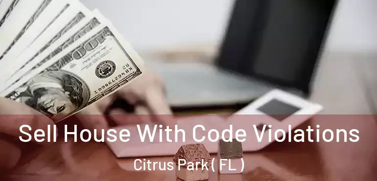  Sell House With Code Violations Citrus Park ( FL )