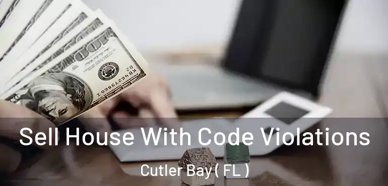  Sell House With Code Violations Cutler Bay ( FL )
