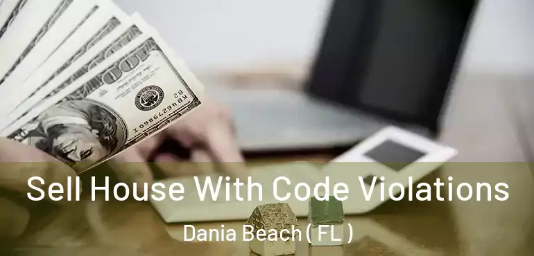  Sell House With Code Violations Dania Beach ( FL )
