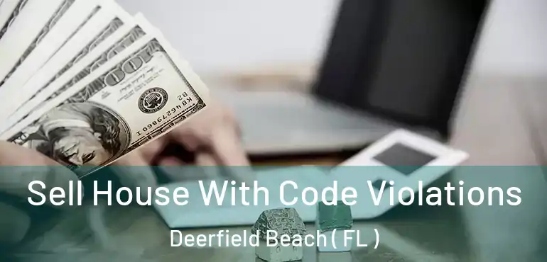  Sell House With Code Violations Deerfield Beach ( FL )