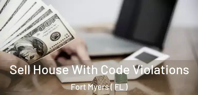  Sell House With Code Violations Fort Myers ( FL )