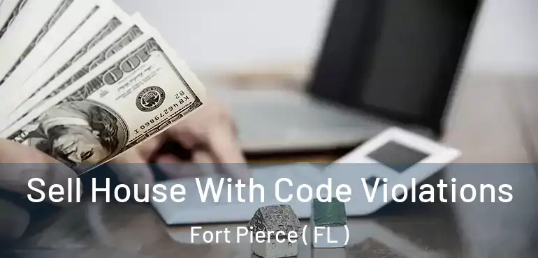  Sell House With Code Violations Fort Pierce ( FL )