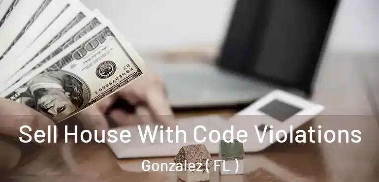  Sell House With Code Violations Gonzalez ( FL )