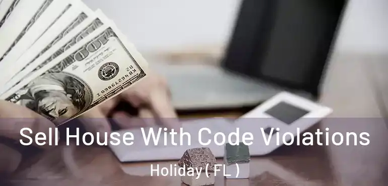  Sell House With Code Violations Holiday ( FL )