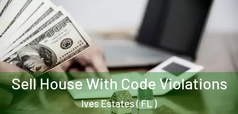  Sell House With Code Violations Ives Estates ( FL )