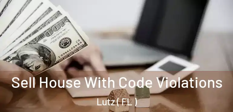  Sell House With Code Violations Lutz ( FL )