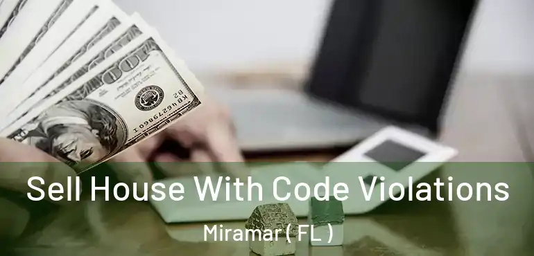  Sell House With Code Violations Miramar ( FL )