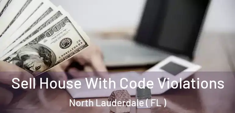  Sell House With Code Violations North Lauderdale ( FL )