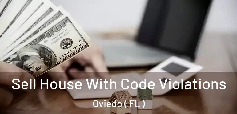  Sell House With Code Violations Oviedo ( FL )