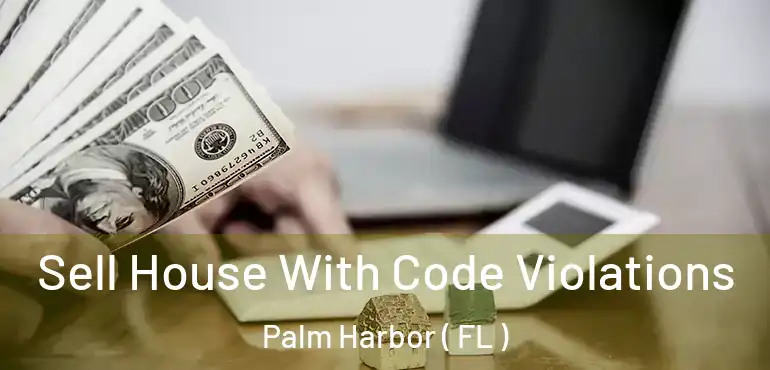  Sell House With Code Violations Palm Harbor ( FL )
